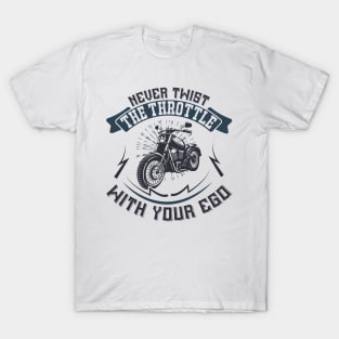 Never Twist the throttle with your ego T Shirt For Women Men T-Shirt